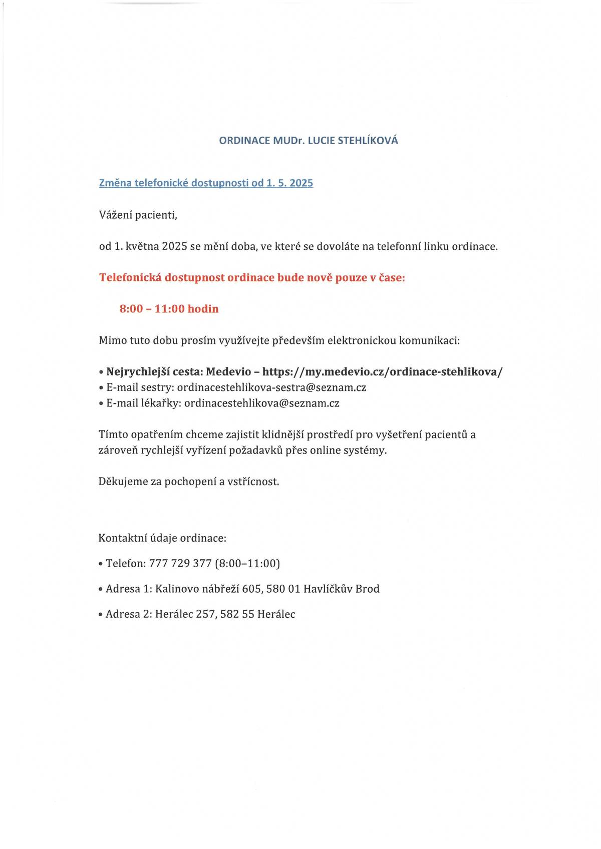 od 1.5.2025 se mění doba telefonické dostupnosti ordinace MUDr. Stehlíková v čase 8:00 - 11:00 hod.  nejrychlejší cesta: Medevio - https://my.medevio.cz/ordinace-stehlikova/ e-mail sestry: ordinacestehlikova-sestra@seznam.cz e-mail lékařky: ordinacestehlikova@seznam.cz telefon: 777 729 377 (8:00 - 11:00 hod) Adresa 1: Kalinovo nábřeží 605, Havlíčkův Brod Adresa 2: Herálec 257, Herálec u Havl. Brodu