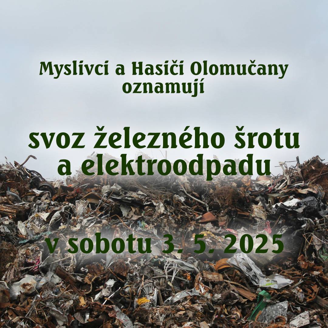 Myslivci a Hasiči Olomučany oznamují, že v sobotu 3. 5. 2025 od 9.00 proběhne v obci sběr železného šrotu a elektroodpadu. Odpad vyložte před domy,  objemné kusy na výnos hlaste na tel. 607 847 773.