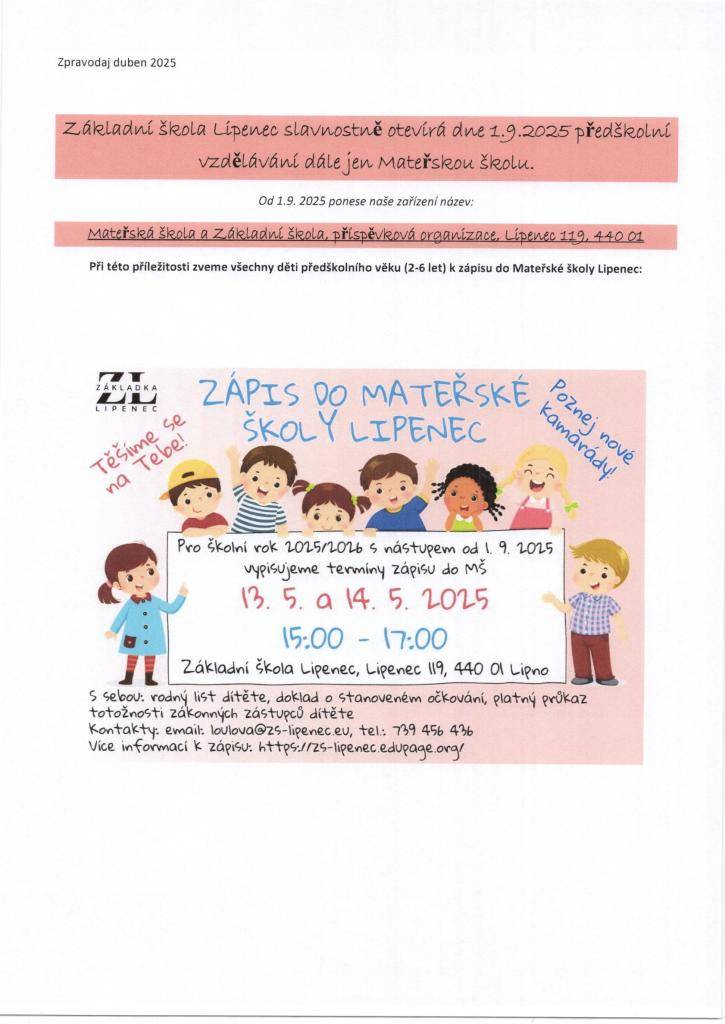 Zveme Vás k zápisu do mateřské školy Lipenec. Pro děti od 2 do 6 let s nástupem 1.9.2025. Zápis se bude konat 13.5. a 14.5.2025 mezi 15.00 - 17.00 hodin v Základní škole Lipenec.  Více informací v přiloženém letáku.