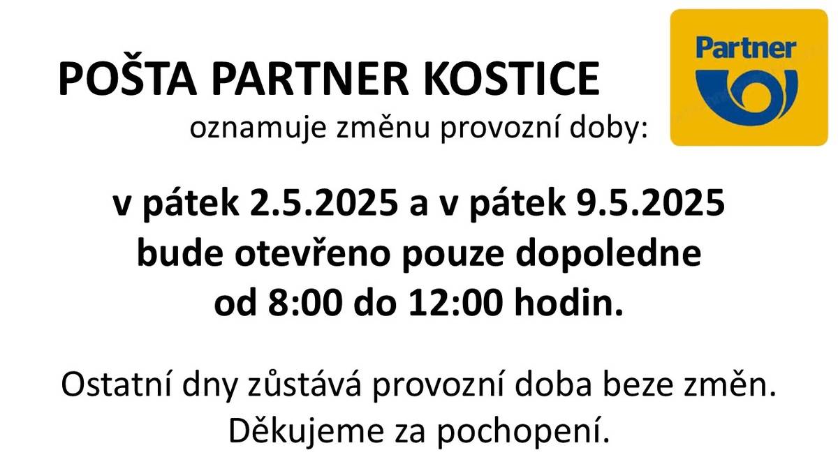 Pošta Partner Kostice oznamuje, že v pátek 2.5. a dále v pátek 9.5.2025 bude otevřeno jen v dopoledních hodinách, tj. 8:00 do 12:00 hodin. Ostatní dny zůstává provozní doba beze změn.