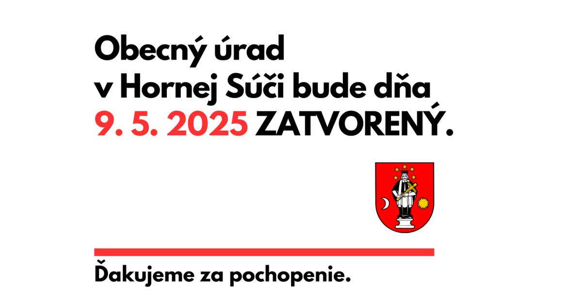 Obecný úrad   v Hornej Súči bude dňa  9. 5. 2025 ZATVORENÝ.    Ďakujeme za pochopenie.