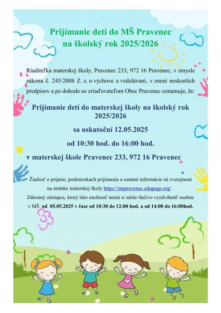 Milí rodičia a budúci škôlkari,  zápis detí do materskej školy na školský rok 2025/2026  sa uskutoční 12.05.2025 od 10:30 hod. do 16:00 hod.  v materskej škole Pravenec 233, 972 16 Pravenec.