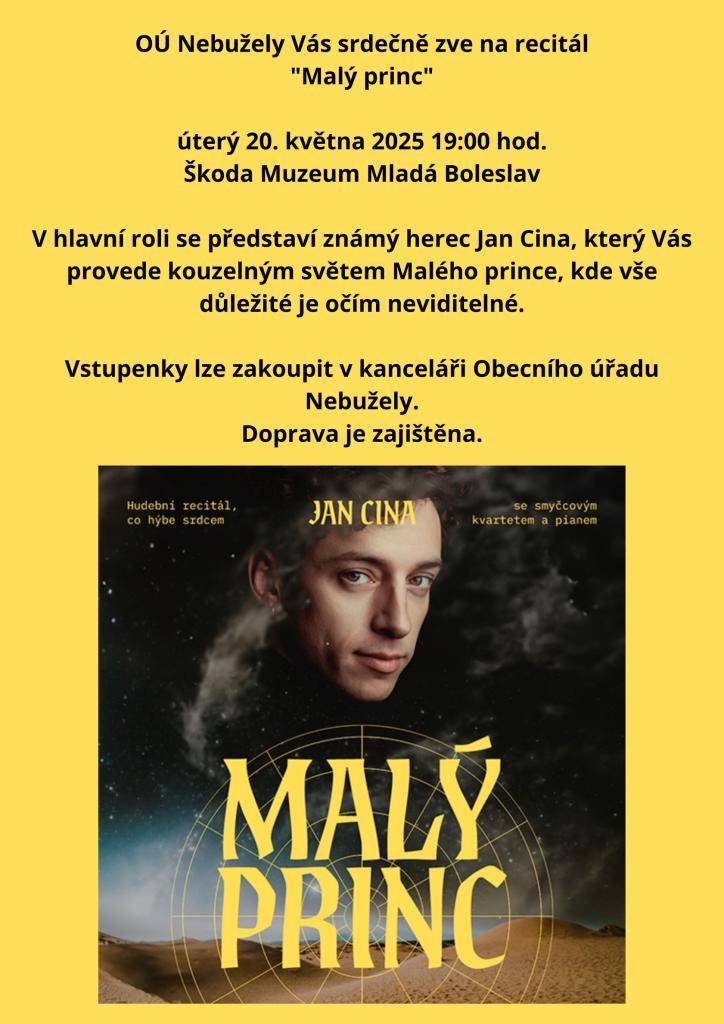 OÚ Nebužely nabízí volné vstupenky na recitál Malý princ s Janem Cinou. 20.5.2025 v Muzeu Škoda Mladá Boleslav od 19.00 hodin. Vstupenky jsou do 2.,3. a 4. řady, cena je 890,- Kč. Autobus je zajištěn. Vstupenky lze koupit v kanceláři OÚ Nebužely.
