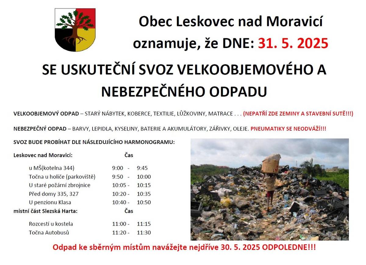 Dne 31. 5. 2025 se v obci Leskovec nad Moravicí uskuteční svoz velkoobjemového a nebezpečného odpadu. Harmonogram svozu zahrnuje více lokalit s přesnými časy. Nezapomeňte, že odpad je třeba navážet nejdříve 30. 5. 2025 odpoledne. https://www.leskovecnadmoravici.eu/akce-a-volny-cas/kalendar-akci/svoz-odpadu-699_384cs.html
