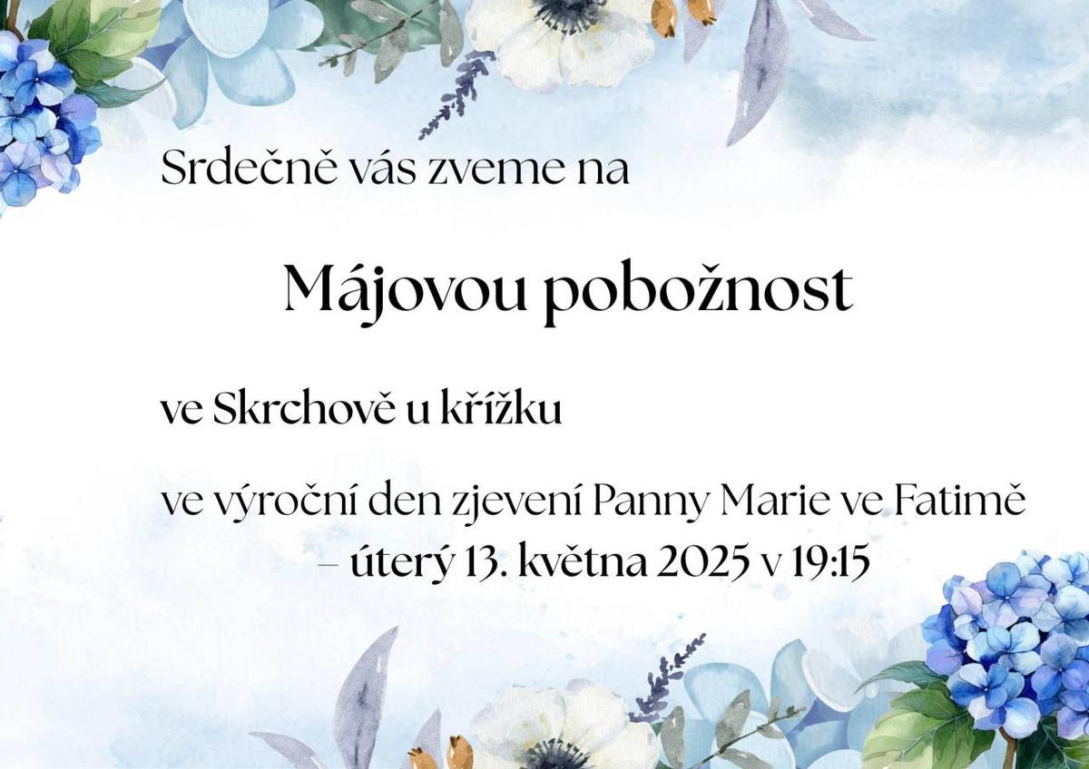 Srdečně Vás zveme na májovou pobožnost v úterý 13. května 2025 v 19.15 hodin ve Skrchově u křížku.