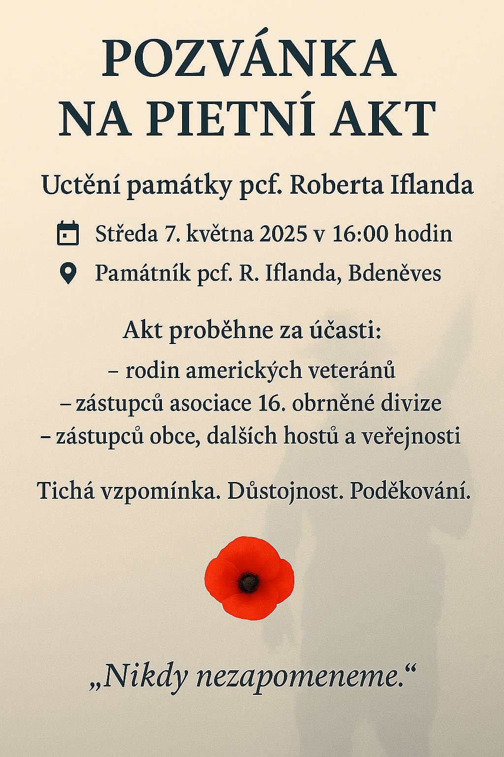 Při příležitosti oslav osvobození vás srdečně zveme k důstojnému vzpomínkovému aktu na počest příslušníka americké armády Roberta Iflanda, který v Bdeněvsi padl při osvobozovaní naší obce, naší země. Program: přivítání, krátké proslovy hostů, státní hymny, pietní akt položení květin, čestná stráž.