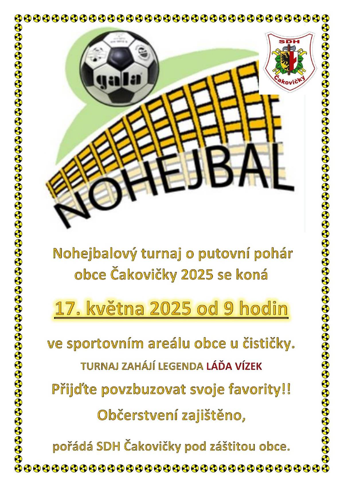 📅 17. května 2025 od 9:00 hodin 📍 Sportovní areál obce u čističky Turnaj zahájí fotbalová legenda Láďa Vízek, který s sebou přiveze a ukáže svoji zlatou olympijskou medaili z roku 1980 a popovídá si s námi o sportu. Přijďte si užít jedinečnou atmosféru! 🎾 Přijďte povzbuzovat svoje favority! 🍻 Občerstvení zajištěno.   Akci pořádá SDH Čakovičky pod záštitou obce.