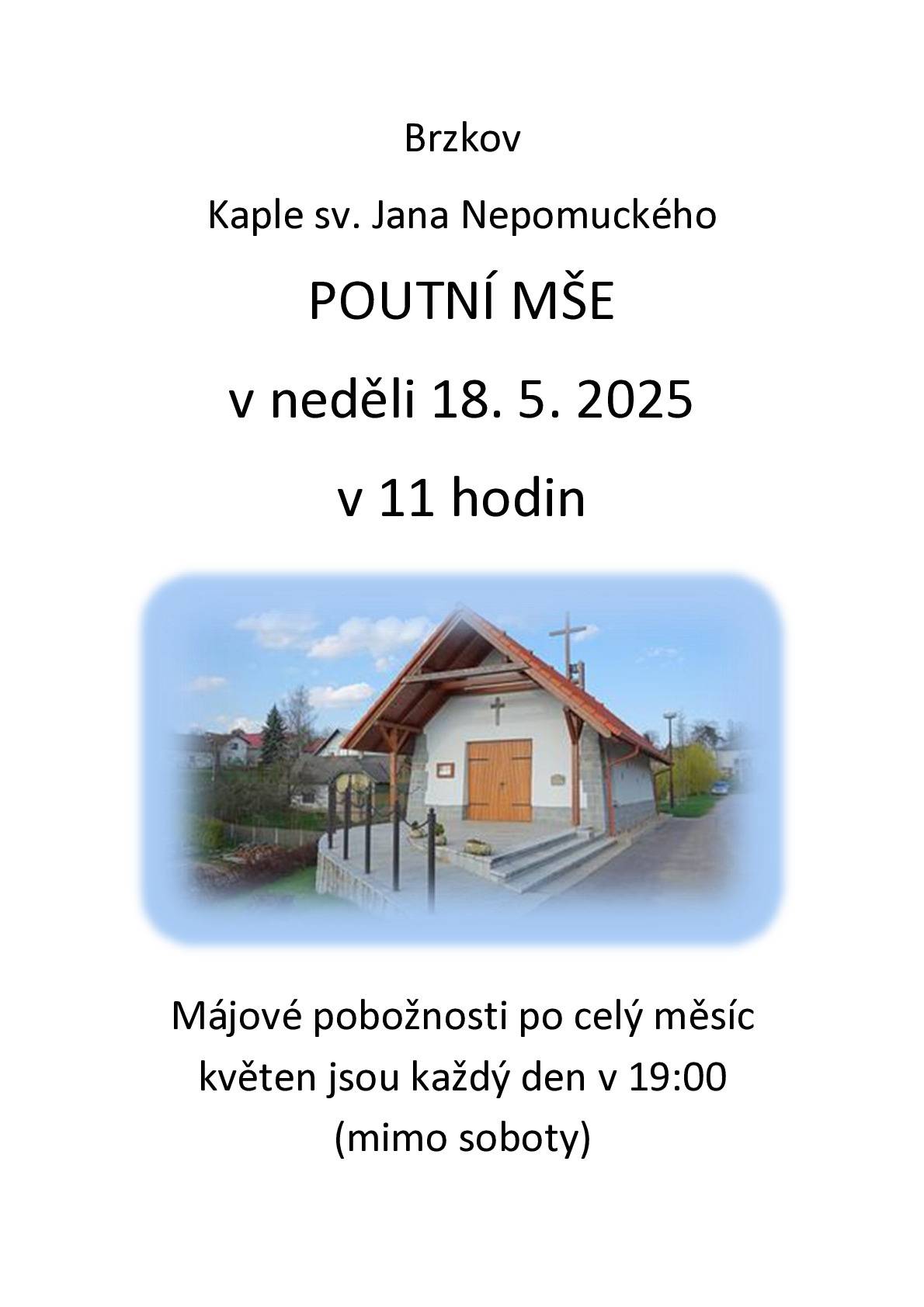 Brzkov Kaple sv. Jana Nepomuckého POUTNÍ MŠE v neděli 18. 5. 2025 v 11 hodin Májové pobožnosti po celý měsíc květen jsou každý den v 19:00 (mimo soboty)