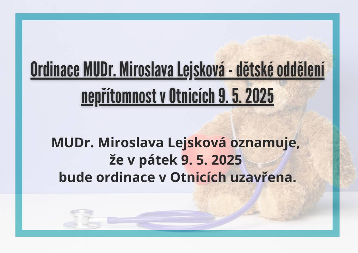 MUDr. Miroslava Lejsková oznamuje, že v pátek 9. 5. 2025 bude ordinace v Otnicích uzavřena.
