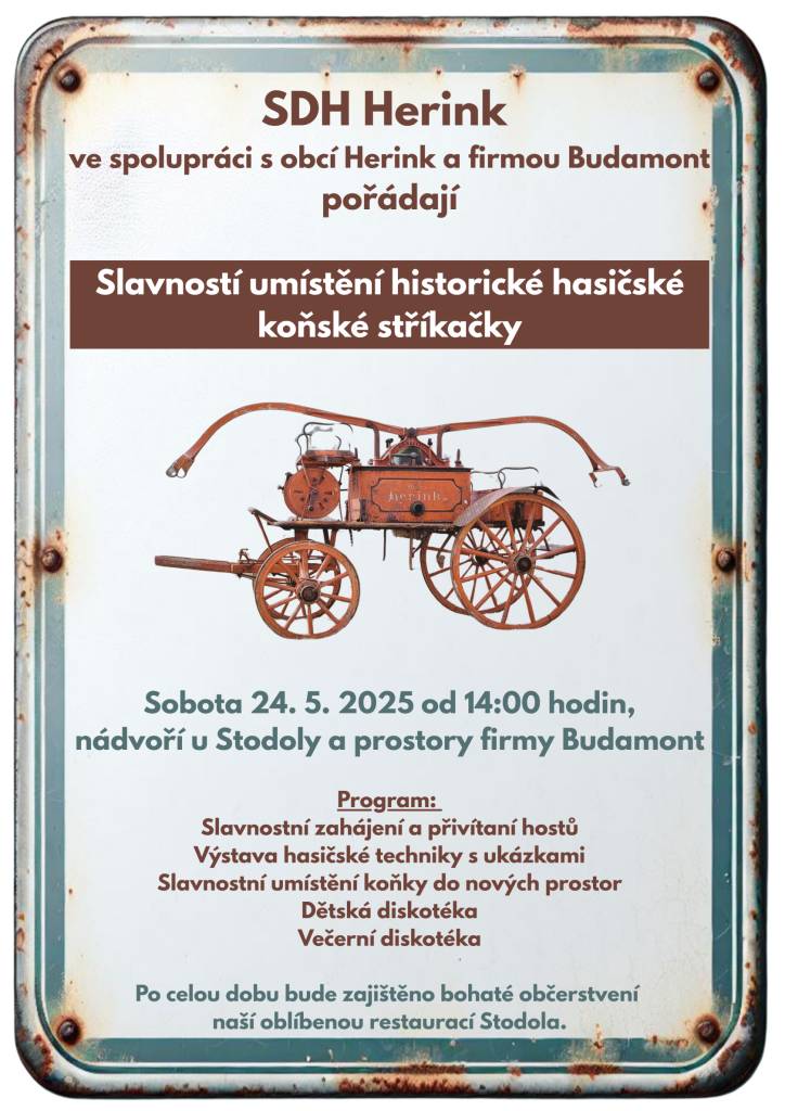 SDH Herink s obcí Herink a firmou Budamont pořádají Slavnostní umístění historické hasičské koňské stříkačky, konat se bude v sobotu 24.05.2025, od 14:00 hodin na nádvoří u Stodoly a prostory firmy Budamont.  Program naleznete níže v plakátu.