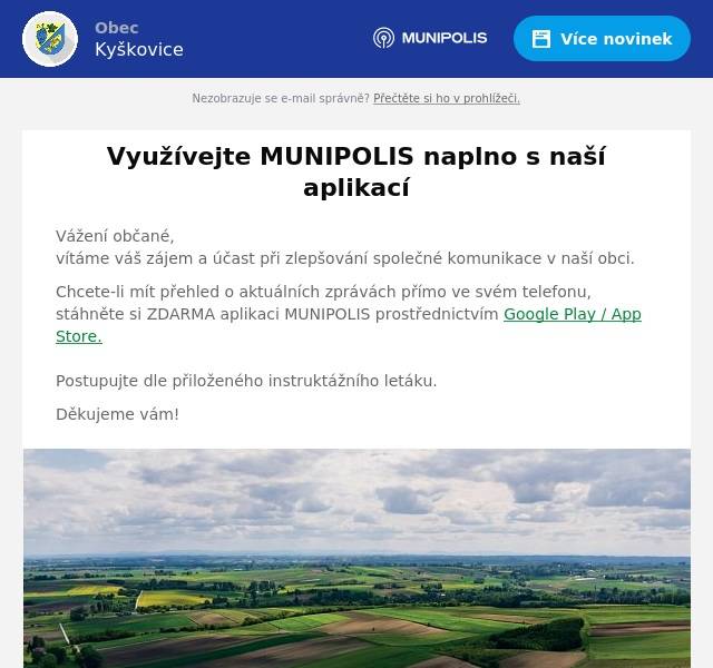 Vážení občané,vítáme váš zájem a účast při zlepšování společné komunikace v naší obci. Chcete-li mít přehled o aktuálních zprávách přímo ve svém telefonu, stáhněte si ZDARMA aplikaci MUNIPOLIS prostřednictvím Google Play / App Store.Postupujte dle přiloženého instruktážního letáku. Děkujeme vám!