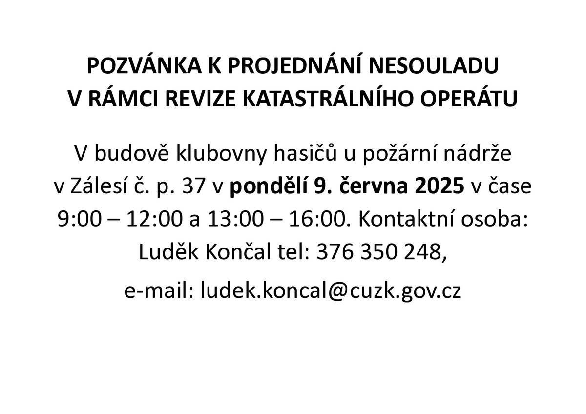 V budově klubovny hasičů u požární nádrže v Zálesí č.p.37 v pondělí 9. června 2025 v čase 9:00 - 12:00 a 13:00 - 16:00. Kontaktní osoba: Luděk Končal tel: 376 350 248, e-mail: ludek.koncal@cuzk.gov.cz.