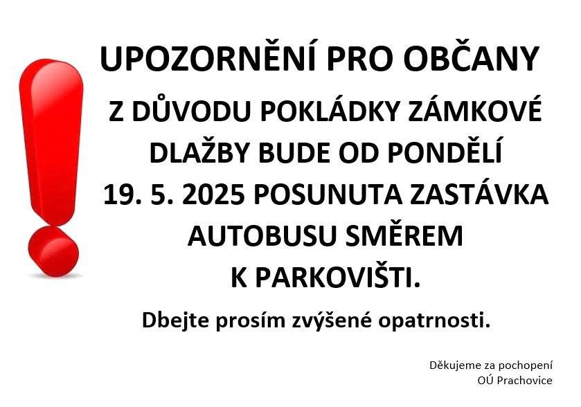 UPOZORNĚNÍ PRO OBČANY      Z DŮVODU POKLÁDKY ZÁMKOVÉ DLAŽBY BUDE OD PONDĚLÍ 19.5.2025 POSUNUTA ZASTÁVKA AUTOBUSU SMĚREM K PARKOVIŠTI.   Dbejte prosím zvýšené opatrnosti.