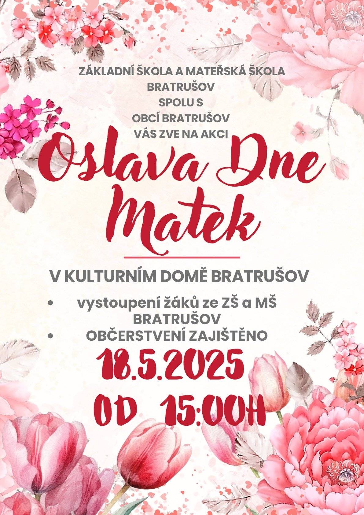 Fotbal Bratrušov - Velké Losiny B, sobota 17.5.2025 od 17,00 hod na hřišti v Bratrušově. Oslava svátku Dne matek - v neděli 18.5.2025 od 15,00 hod v KD v Bratrušově. SDH Bratrušov pořádá okrskovou soutěž mužů, žen a veteránů v požárním sportu, neděle 18.5.2025 od 10,00 hod na hřišti v Bratrušově.  Vodné - faktury za vodné budou rozesílány v průběhu června. Občané, kteří nemají provedenou výměnu vodoměru za nový digitální - stavy prosím nahlaste na OÚ. Zdraví Obec Bratrušov