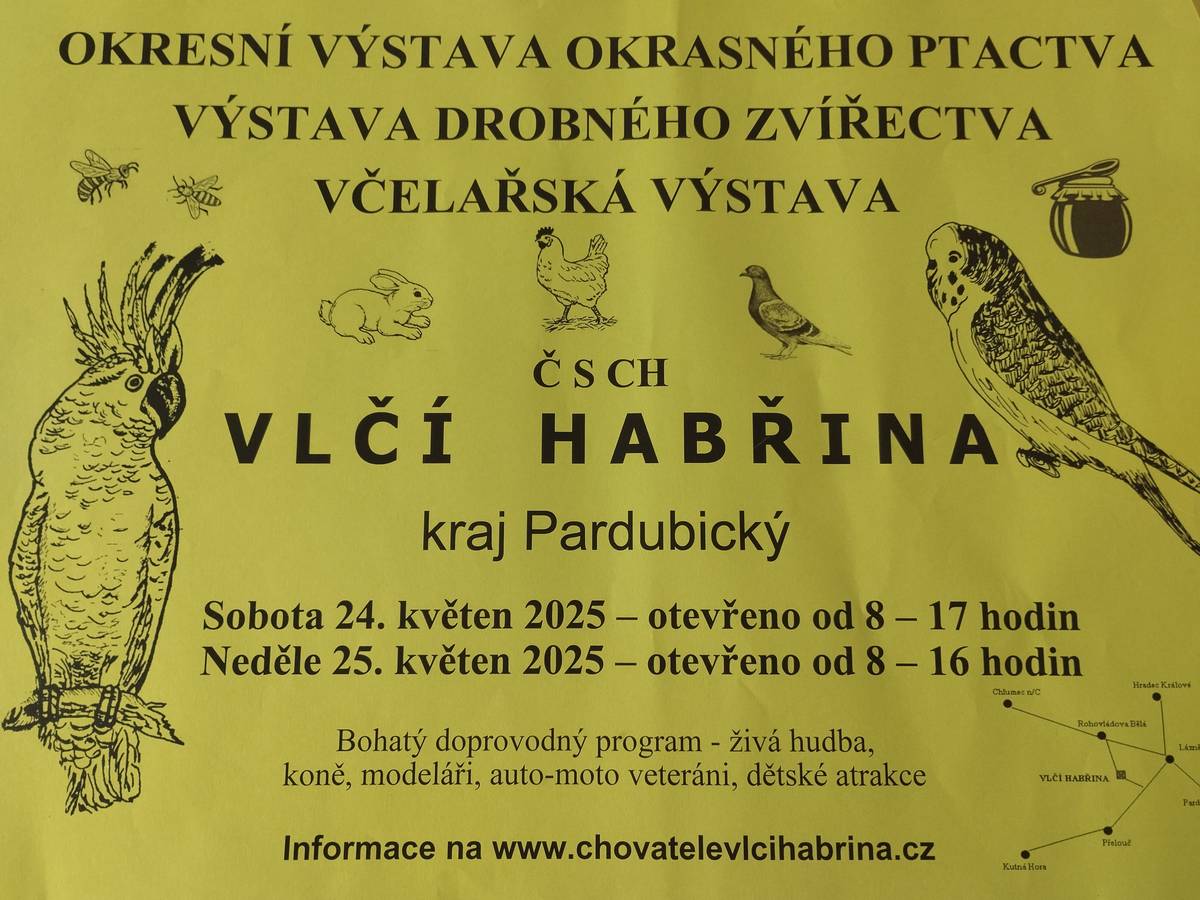 Český svaz chovatelů Vlčí Habřina a Český svaz včelařů Rohovládova Bělá Vás srdečně zvou na Okresní výstavu okrasného ptactva, drobného zvířectva a včelařskou výstavu, která se koná v sobotu 24. května od 8 do 17 hodin a v neděli 25.května od 8 do 16 hodin v prostorách výstaviště chovatelů ve Vlčí Habřině. Výstava je doplněna bohatým doprovodným programem a prodejem chovatelských, zemědělských a včelařských potřeb.