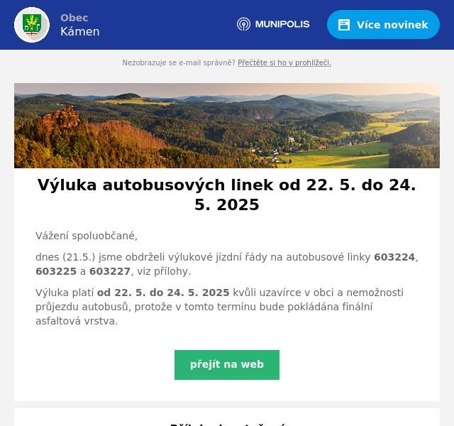 Vážení spoluobčané, dnes (21.5.) jsme obdrželi výlukové jízdní řády na autobusové linky 603224, 603225 a 603227, viz přílohy. Výluka platí od 22. 5. do 24. 5. 2025 kvůli uzavírce v obci a nemožnosti průjezdu autobusů, protože v tomto termínu bude pokládána finální asfaltová vrstva.