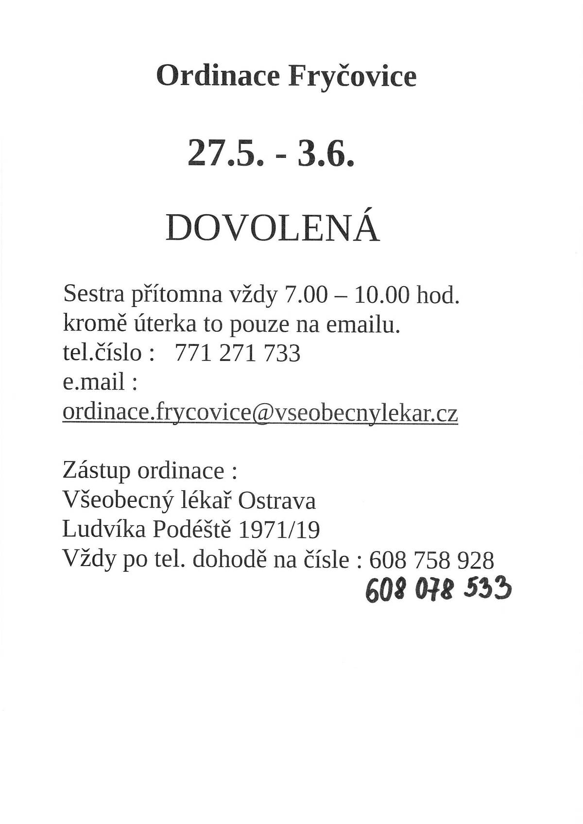 Ordinace praktického lékaře Fryčovice informuje, že od 27.05. - 03.06.2025 bude uzavřena, a to z důvodu čerpání řádné dovolené. Sestra bude přítomna od 07:00 do 10:00 hodin, kromě úterý (to pouze na emailu). - tel. 771 271 733, email: ordinace.frycovice@vseobecnylekar.cz. Zástup ordinace: Všeobecný lékař Ostrava Ludvíka Podéště 1971/19 vždy po tel. dohodě na čísle: 608 758 928, 608 078 533