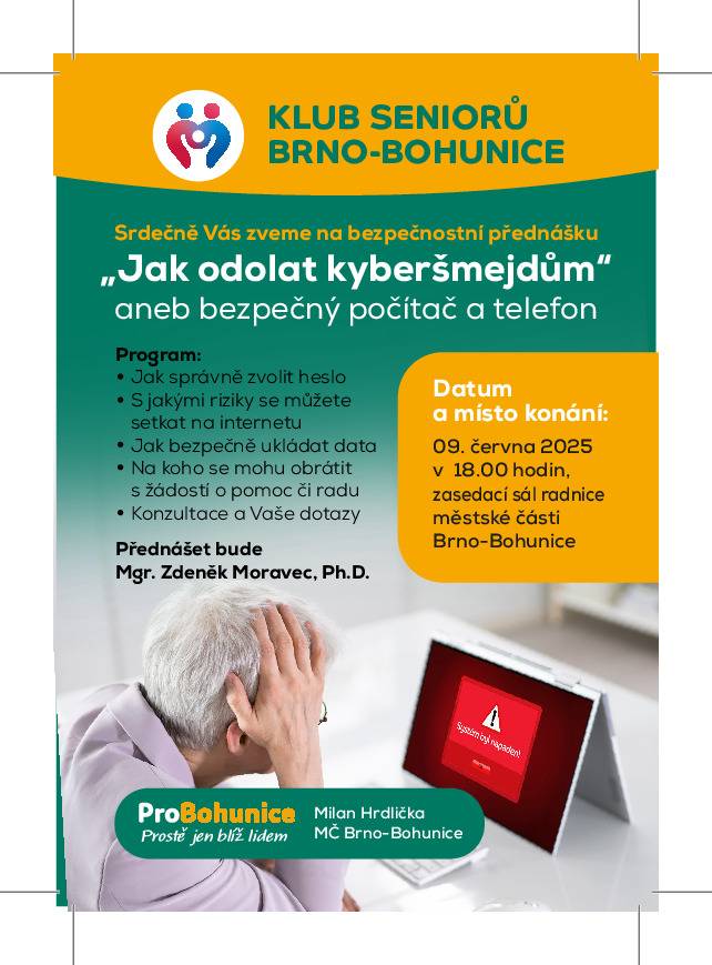 Vážení spoluobčané, Klub seniorů Brno-Bohunice si vás dovoluje pozvat na odbornou přednášku z prostředí kybernetické bezpečnosti. Přednáška se uskuteční 9.6. 2025 v 18,00 hod. zasedací sál radnice MČ Brno-Bohunice Dlouhá 3. Přednášku povede Mgr. Zdeněk Moravec, Ph.D.
