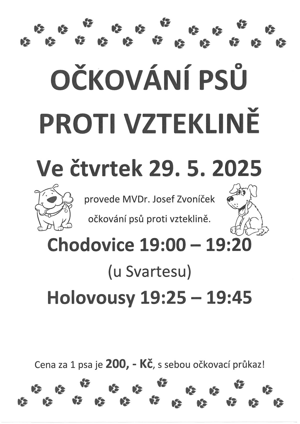 Očkování psů proti vzteklině provede MVDr. Josef Zvoníček ve čtvrtek 29.5.2025. V Chodovicích 19:00 - 19:20 hodin u Svartesu a v Holovousích 19:25 - 19:45 hodin u autobusové zastávky. Cena za 1 psa je 200,- kč, s sebou očkovací průkaz!