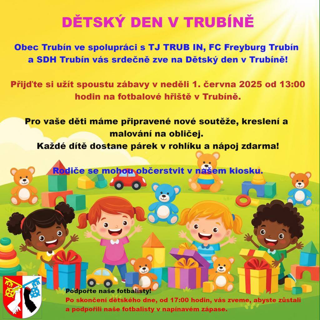 Přijďte si užít spoustu zábavy v neděli 1. června 2025 od 13:00 hodin na fotbalové hřiště v Trubíně.  Pro děti máme připravené nové soutěže, kreslení a   malování na obličej.   Každé dítě dostane párek v rohlíku a nápoj zdarma!  Rodiče se mohou občerstvit v našem kiosku.