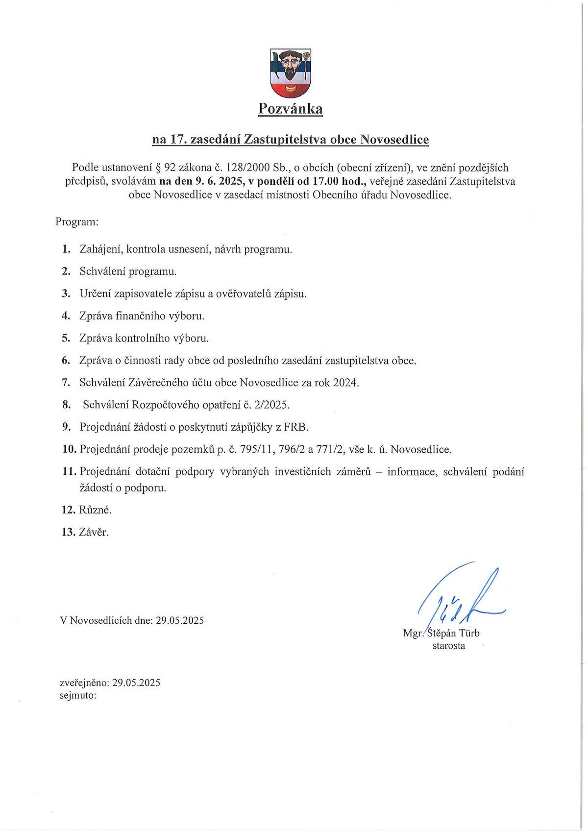 Dne 9. 6. 2025, to je v pondělí od 17.00 hod., Vás zveme na veřejné zasedání Zastupitelstva obce Novosedlice v zasedací místnosti Obecního úřadu Novosedlice.   Program zastupitelstva obce najdete na: www.novosedlice.cz Máte-li jakýkoliv dotaz, připomínku nebo nápad v rámci života v obci, v tento den Vám bude ve své kanceláři od 15.45 do 16.45 hod. k dispozici starosta obce Mgr. Štěpán Türb.
