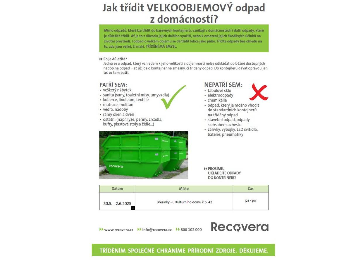 Dobrý den, připomínám, že od pátku 30. května do pondělí 2. června bude v obci Březinky, před Obecním úřadem přistavem velký kontejner na velkoobjemový odpad z domácností. Prosím věnujte pozornost přiloženému letáku, kde je jasně uvedeno, co do kontejneru patří a nepatří. Děkuji za spolupráci a přeji všem hezký den - Jiří Wolf starosta obce 🙂