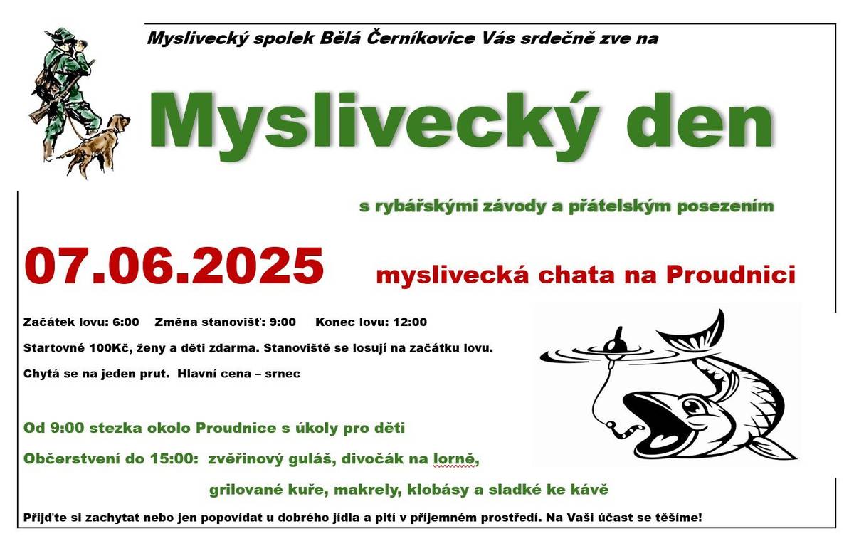 Myslivecký spolek Bělá Černíkovice Vás srdečně zve na Myslivecký den s rybářskými závody a přátelským posezením v sobotu 7. června na myslivecké chatě na Proudnici. Začátek lovu v 6:00 h a konec ve 12:00 h.  Od 9:00 h stezka s úkoly pro děti okolo Proudnice. Nejen zvěřinové občerstvení zajištěno.