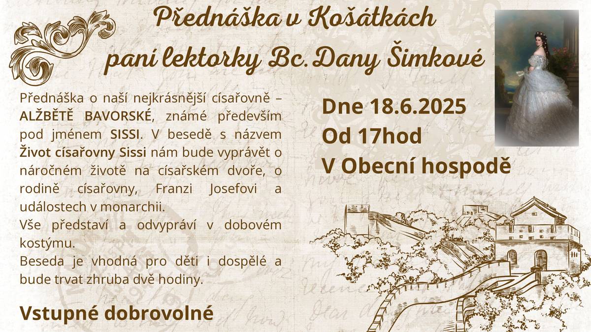 Zveme Vás na besedu o naší nejkrásnější císařovně Alžbětě Bavoreské, známé jako Sissi.  Přednášet bude paní lektorka a spisovatelka Bc. Dana Šimková v dobovém oblečení a vyprávět o životě císařovny.  Přednáška bude trvat přibližně dvě hodiny a zaujme jak děti, tak dospělé.    Těšíme se na Vaší účast  Kolektiv OÚ Košátky
