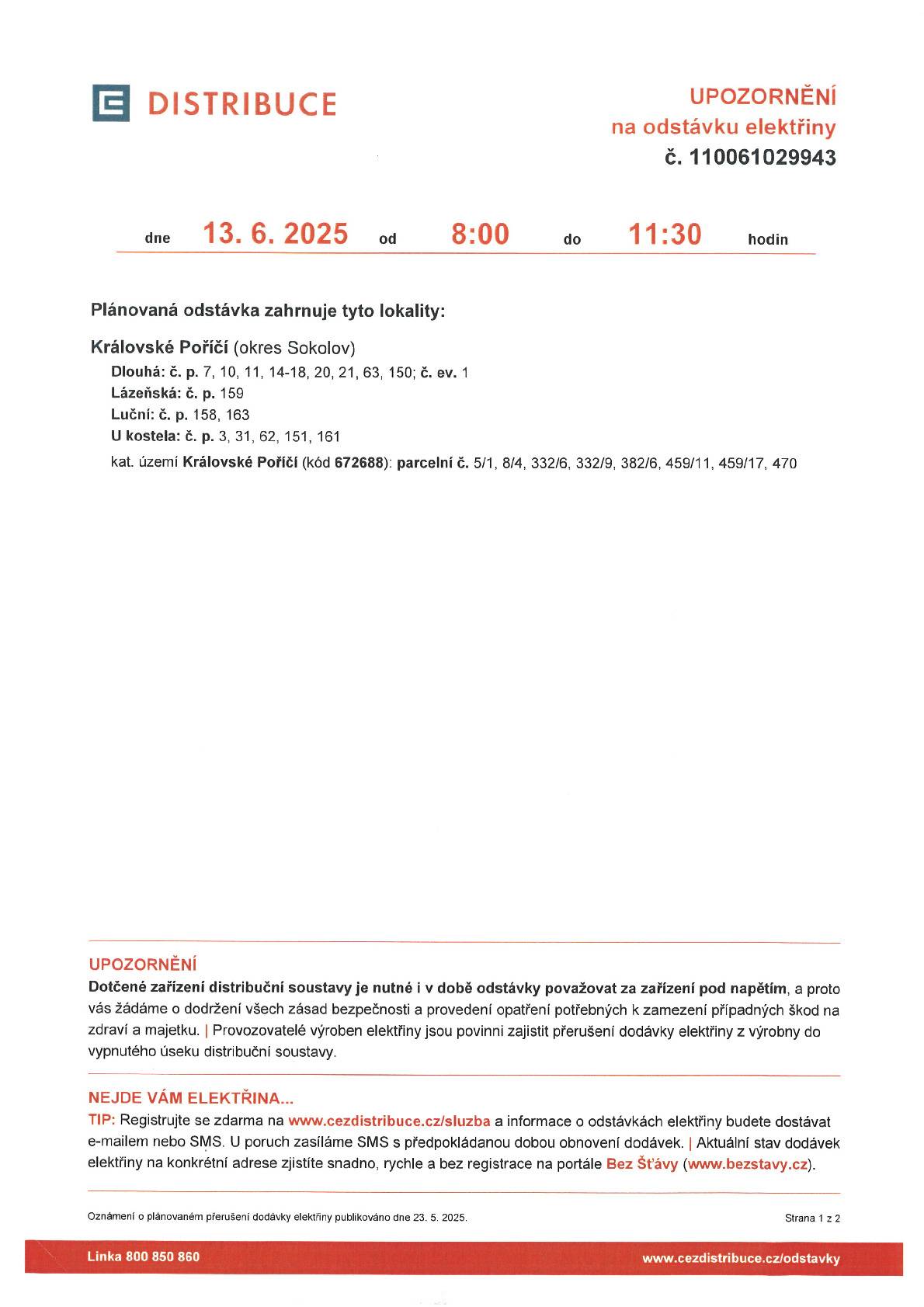 Upozorňujeme Vás na plánovanou odstávku elektřiny dne 13.6.2025 od 8:00 do 11:30 hodin,  v těchto lokalitách: Dlouhá, č.p.: 7,10,11,14-18,20,21,63,150, č. ev. 1 Lázeňská, č.p.: 159 Luční, č.p.: 158, 163 U Kostela, č.p.: 3,31,62,151,161 parcelní čísla: 5/1,8/4,332/6,332/9,382/6,459/11,459/17,470