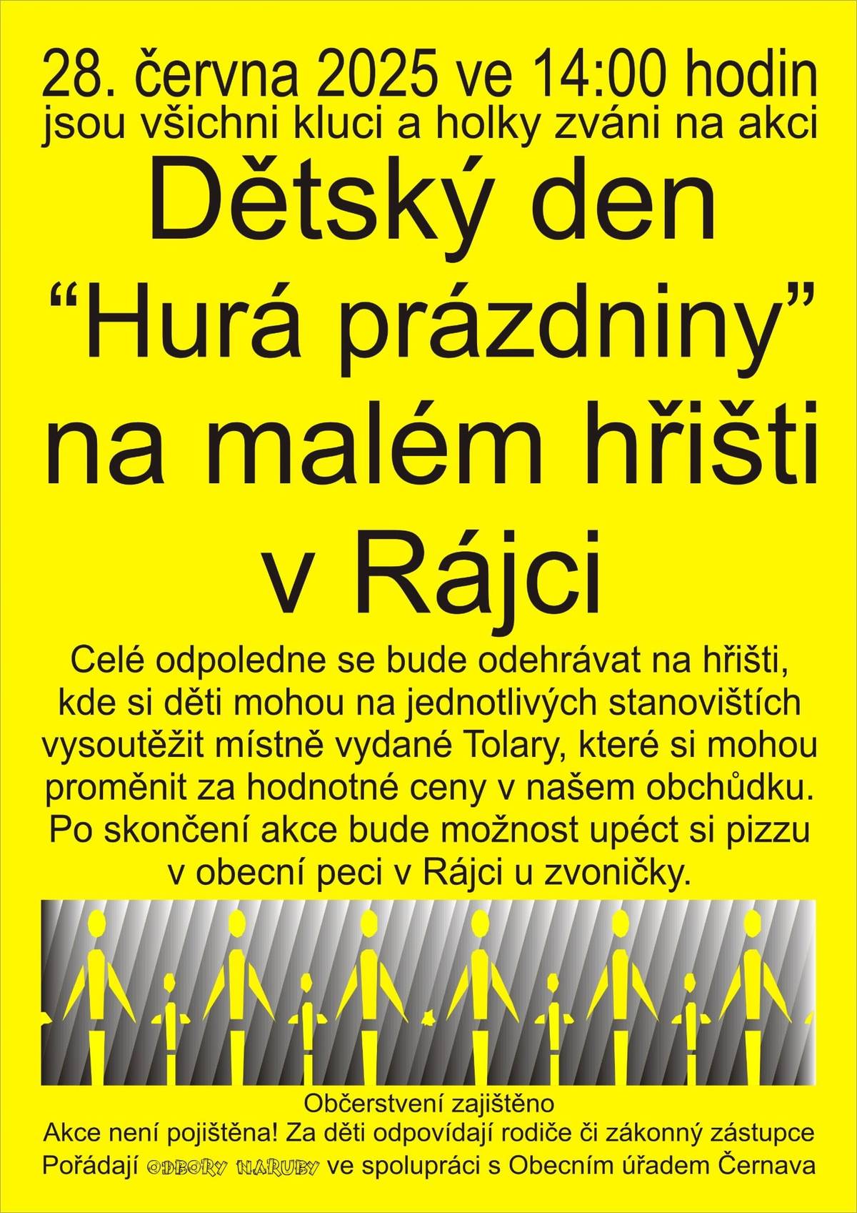 Srdečně vás zveme na veselou oslavu začátku prázdnin! 📅 Kdy: 28. června 2025 📍 Kde: Dětské hřiště v Rájci 🕑 Začátek: 14:00 Co vás čeká? ⭐ Soutěže o Rájecké tolary! Děti si mohou vysoutěžit tolary, které vymění za odměny dle vlastního výběru v místním obchůdku. 🔥 Pečení pizzy v komunitní peci Soptík! Od 17:00 si děti mohou vyzkoušet přípravu a pečení vlastní pizzy. 🍿 Občerstvení pro děti i dospělé! Nebude chybět ani lahodný popcorn. Celou akci pořádá Spolek Odbory naruby ve spolupráci s Obcí Černava a Kobeleckým spolkem vzájemné pomoci. Přijďte si užít den plný zábavy, her a skvělých zážitků! Těšíme se na vás!