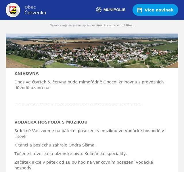 KNIHOVNA Dnes ve čtvrtek 5. června bude mimořádně Obecní knihovna z provozních důvodů uzavřena.  ---------------------------------------------------------------------------------------  VODÁCKÁ HOSPODA S MUZIKOU Srdečně Vás zveme na páteční posezení s muzikou ve Vodácké hospodě v Litovli. K tanci a poslechu zahraje Ondra Šišma. Točené litovelské a plzeňské pivo. Kulinářské speciality. Začátek akce v pátek od 18.00 hod na venkovním posezení Vodácké hospody.  --------------------------------------------------------------------------------------------  DRŮBEŽÁRNA PRACE Drůbežárna Prace bude ve středu 11. 6.  v 9:15 hod.  prodávat: mladé kuřice, brojlerová kuřata, krůty, káčata, husokačeny a housata, krmivo pro drůbež a králíky, vitamínové doplňky a dále pak vykupovat králičí kožky - cena 10 Kč/ks. 