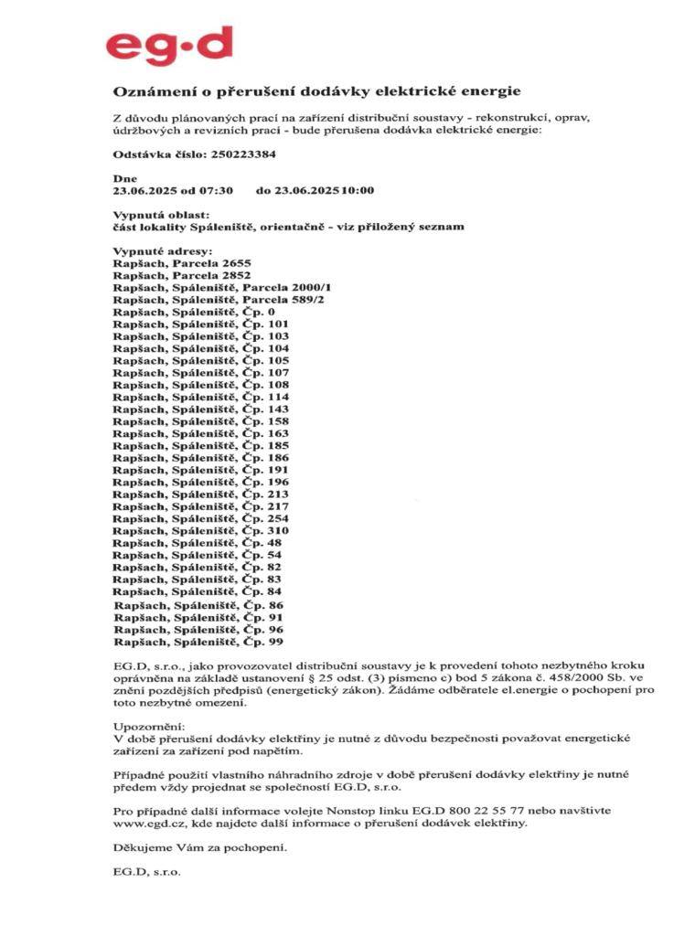 Dne 23. 6. 2025 proběhne odstávka elektrické energie v místní části obce Spáleniště. Odstávka bude probíhat ve dvou etapách. První v čase od 7:30 do 10:00 a druhá od 10:00 do 12:00. V každé etapě se odstávka může týkat jiných objektů (viz přiložené přílohy).