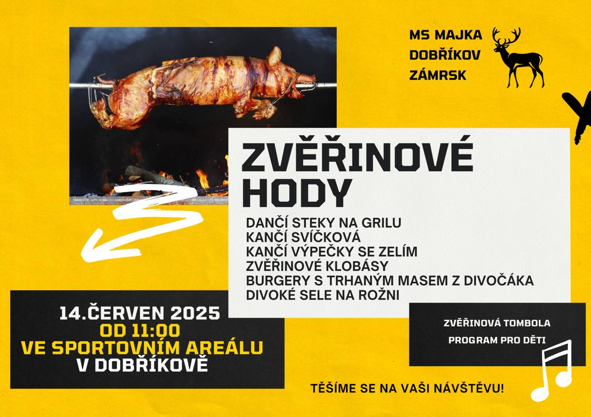 MS Majka Dobříkov Zámrsk zve 14. června od 11:00 hodin do Sportovního areálu v Dobříkově na ZVĚŘINOVÉ HODY. Těšit se můžete na dančí steaky, kančí svíčkovou a výpečky se zelím, zvěřinové klobásy, divoké sele na grilu, burgery s trhaným masem a mnoho dalšího. Připravena bude zvěřinová tombola a program pro děti.