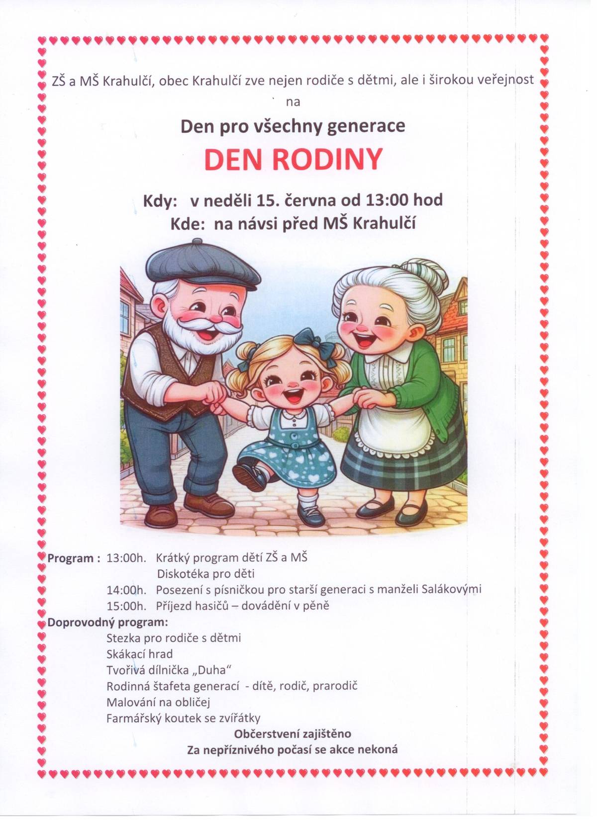 ZŠ a MŠ Krahulčí a Obec Krahulčí zve nejen rodiče s dětmi, ale i širokou veřejnost na den pro všechny generace - DEN RODINY. Koná se v neděli 15. června od 13.00 hodin na návsi před mateřskou školou. Program :  13:00h. Krátký program dětí ZŠ a MŠ Diskotéka pro děti 14:00h. Posezení s písničkou pro starší generaci s manželi Salákovými 15:00h. Příjezd hasičů – dovádění v pěně  Doprovodný program: Stezka pro rodiče s dětmi Skákací hrad Tvořivá dílnička „Duha“ Rodinná štafeta generací - dítě, rodič, prarodič Malování na obličej Farmářský koutek se zvířátky  Občerstvení zajištěno!!! Za nepříznivého počasí se akce nekoná.