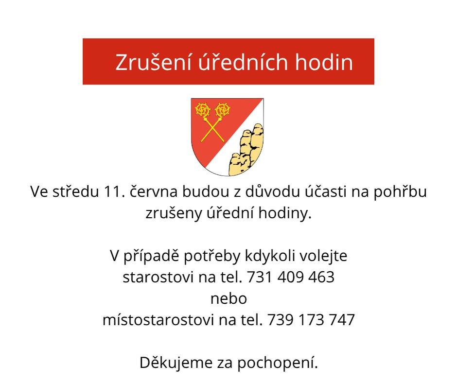 Ve středu 11.06.2025 budou z důvodu účasti na pohřbu zrušeny úřední hodiny. V případě potřeby kdykoli volejte na obecní kontakty. Jsme vám k dispozici. Děkujeme za pochopení.