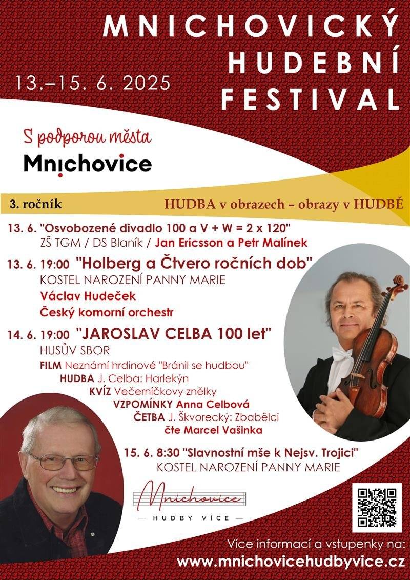Srdečně Vás zveme na 3. ročník Mnichovického hudebního festivalu ve dnech 13. 6. – 15. 6. 2025 v Mnichovicích Holberg a Čtvero ročních dob pátek 13. 6. 2025, 19 hodin -kostel Narození Panny Marie Účinkující: Václav Hudeček, Český komorní orchestr pod vedením Maria Ericsson Vlach Program: E. Grieg - Z časů Holbergových, op. 40 A. Vivaldi - Čtvero ročních dob Jaroslav Celba 100 let sobota 14. 6. 2025, 19 hodin -Husův sbor FILM: Promítání dokumentu o Jaroslavu Celbovi: Neznámi hrdinové / Pohnuté osudy "Bránil se hudbou" HUDBA: Jaroslav Celba: Smyčcový kvartet Harlekýn ČETBA: Četba z knihy J. Skvoreckého: Zbabělci (postala Haryka inspirovaná Jaroslavem Celbou), čte Marcel Vašinka KVÍZ: znělky večerníčků VZPOMÍNKY: Anna Celbová a její hosté Slavnostní bohoslužba k Nejsv. Trojici neděle 15. 6. 2025, 8:30 -kostel Narození Panny Marie Účinkující: Jan Ericsson, M. Vašvrda Popis: děkovná bohoslužba, při které budou provedeny duchovní písně k tématu Nejsvětější Trojice  Více informací včetně možnosti rezervace vstupenek najdete zde.