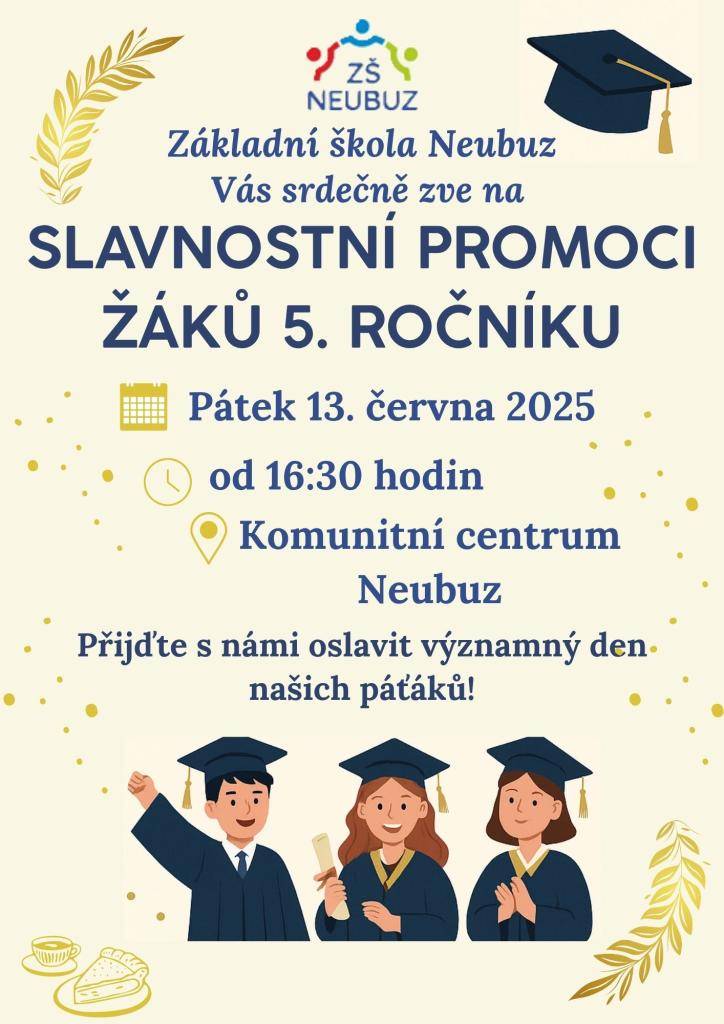 Srdečně Vás zveme na SLAVNOSTNÍ PROMOCI ŽÁKŮ 5. ROČNÍKU, která se uskuteční v pátek 13.6.2025 od 16:30 hodin v Komunitním centru v Neubuzi.