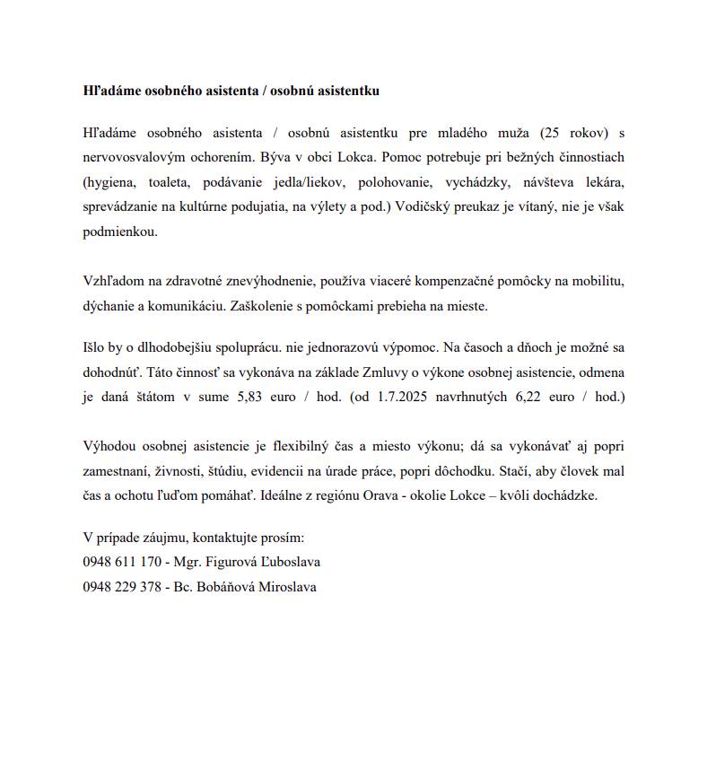 Hľadáme osobného asistenta/asistentku pre mladého muža (25 rokov) s nervovosvalovým ochorením. Býva v obci Lokca.   Viac informácií je k dispozícii v priloženom inzeráte.
