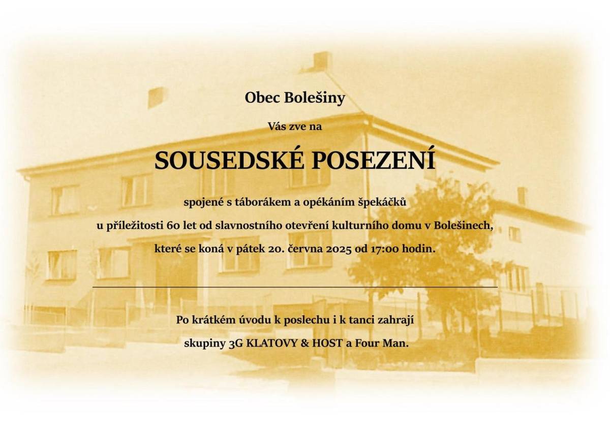 Obec Bolešiny Vás zve na SOUSEDSKÉ POSEZENÍ spojené s táborákem a opékáním špekáčků u příležitosti 60 let od slavnostního otevření kulturního domu v Bolešinech, které se koná v pátek 20. června 2025 od 17:00 hodin. K poslechu i k tanci zahrají skupiny 3G KLATOVY & HOST a Four Man.