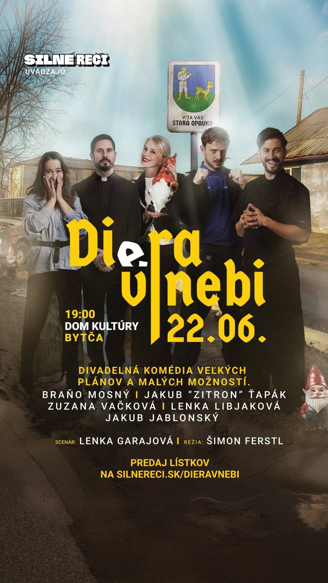 🎭 Absurdná komédia s krásnym výhľadom do budúcnosti 🗓 22. júna 2025 o 19:00 hod. 📍 Dom kultúry, Bytča 🎟 Vstupné: 25 € 🎫 Predaj vstupeniek: silnereci.sk a pokladňa DK Bytča Stretnú sa farár, kuchár a starostka v diere na konci sveta... Bez signálu, bez kostola, s najväčšou zbierkou záhradných trpaslíkov široko-ďaleko. Starostka túži po investorovi, jej syn tajne varí v michelinskej reštaurácii, tajomný kuchár má blízko k trpaslíkom, a len farár je (asi) normálny.   Situáciu zamotá príchod vnučky s peniazmi a vlastnými plánmi. Poľovníci strieľajú, trpaslíci sa váľajú v blate, ale všetko nakoniec dopadne presne tak, ako má. 🎭 Herecké obsadenie: Zuzana Vačková, Lenka Libjaková, Jakub Jablonský, Braňo Mosný, Jakub Gulík / Jakub Zitron Ťapák