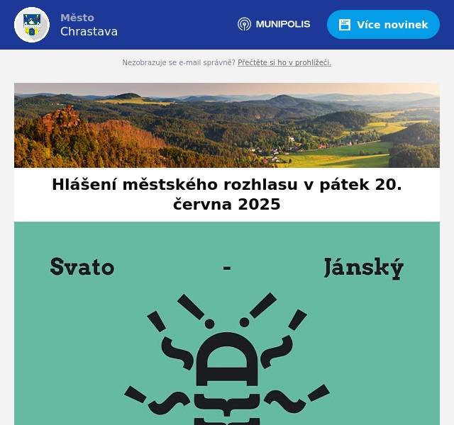 Kino Chrastava hraje dnes od 17:00 hod. animovaný film ELIO a od 19:00 hod. film KARATE KID: LEGENDY Zveme Vás v sobotu 21. 6. ve 13.30 hod. na POSELSTVÍ VÍLY NISY- vodácká akce u mostu v Andělské Hoře, zahraje cimbálová kapela. Zveme Vás všechny na sobotní setkání 21. 6. 2025 u Vítkovského kostela - SVATOJÁNSKÝ KONCERT 2025. Uvnitř budou hrát od 16:00 do 21:00 kapely, venku budou pro děti nachystané dílničky, na dece (máme) si můžete zahrát deskovky nebo u kostela opéct buřta. Na místě bude sladké občerstvení 🍰, pivo 🍺, víno 🍷 a pohoda. Tak se přijďte podívat! Vstupné je dobrovolné. Těšíme se 🙂