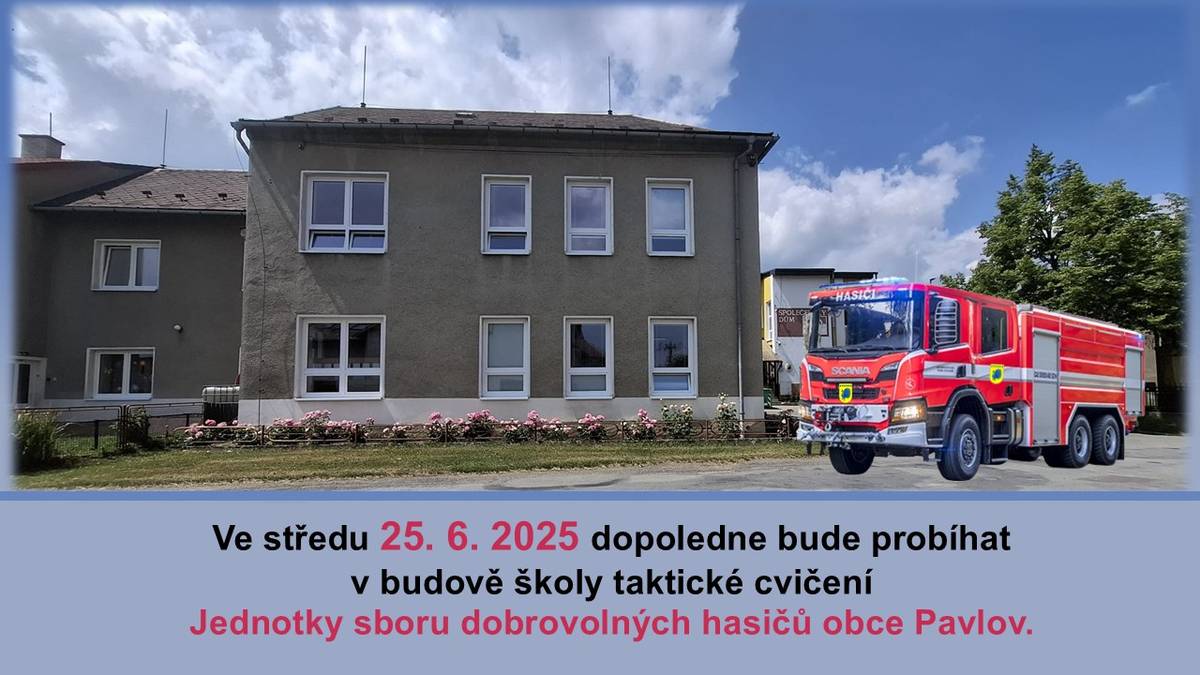 Ve středu 25. 6. 2025 dopoledne bude probíhat   v budově školy taktické cvičení  Jednotky sboru dobrovolných hasičů obce Pavlov.