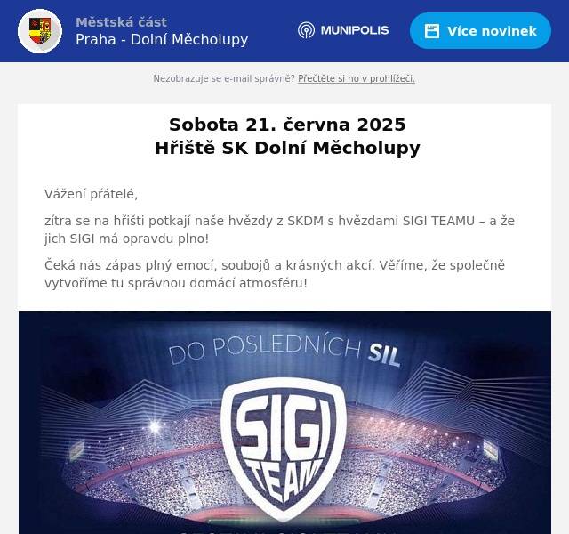 📅 Sobota 21. června 2025 📍 Hřiště SK Dolní Měcholupy  Vážení přátelé, zítra se na hřišti potkají naše hvězdy z SKDM s hvězdami SIGI TEAMU – a že jich SIGI má opravdu plno! Čeká nás zápas plný emocí, soubojů a krásných akcí. Věříme, že společně vytvoříme tu správnou domácí atmosféru!