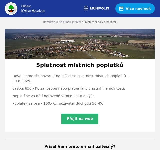 Dovolujeme si upozornit na blížící se splatnost místních poplatků - 30.6.2025. částka 650,- Kč za  osobu nebo platba jako vlastník nemovitosti. Neplatí se za děti narozené v roce 2018 a výše Poplatek za psa - 100,-Kč, poživatel důchodu 50,-Kč