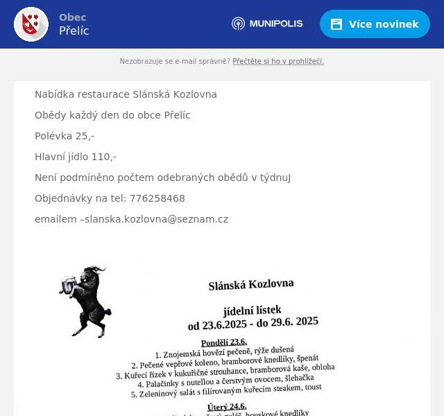 Nabídka restaurace Slánská Kozlovna Obědy každý den do obce Přelíc Polévka 25,- Hlavní jídlo 110,- Není podmíněno počtem odebraných obědů v týdnuJ Objednávky na tel: 776258468 emailem –slanska.kozlovna@seznam.cz