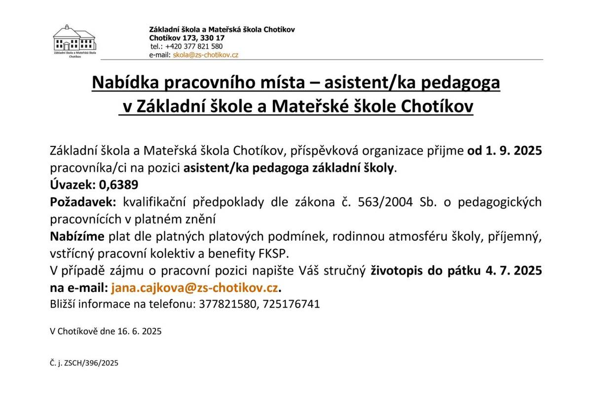 Základní škola a Mateřská škola Chotíkov, příspěvková organizace přijme od 01. 09. 2025 pracovníka/ci na pozici asistent/ka pedagoga základní školy. V případě zájmu o pracovní pozici napište Váš stručný životopis do pátku 04. 07. 2025 na e-mail: jana.cajkova@zs-chotikov.cz