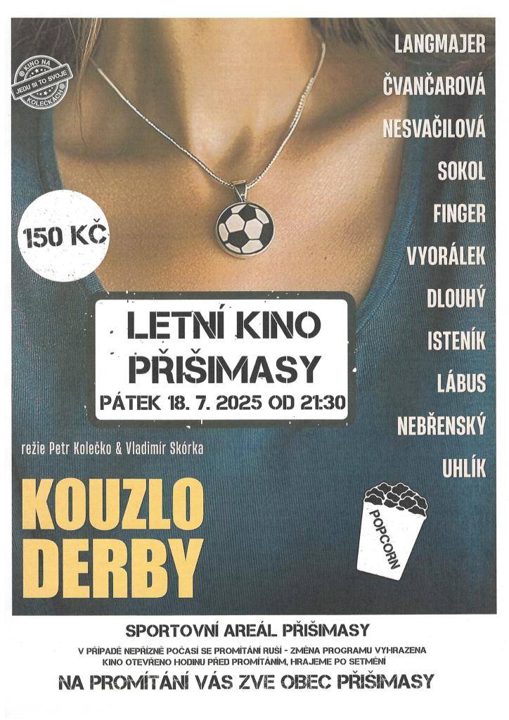 Obec Přisimasy zve všechny milovníky filmu na letní kino, které se uskuteční v pátek 18. července 2025 od 21:30 hodin. Přijďte si  do sportovního areálu užít promítání pod širým. Na programu je film s názvem „Kouzlo derby“. V případě nepříznivého počasí se promítání ruší, vstup možný od 20:30 hodin.