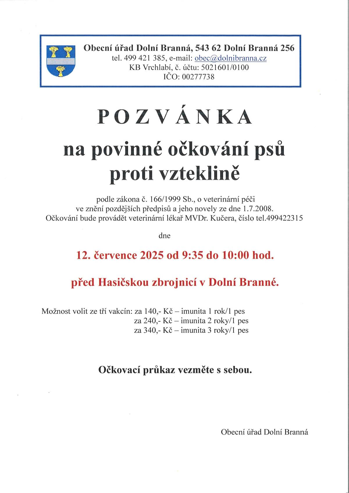 Informujeme občany, že termín povinného očkování psů proti vzteklině, který bude provádět veterinární lékař MVDr. Kučera, tel. číslo: 499 422 315, se přesouvá na sobotu 12. července 2025 od 9:35 do 10:00 před Hasičskou zbrojnicí v Dolní Branné. Děkujeme za pochopení.