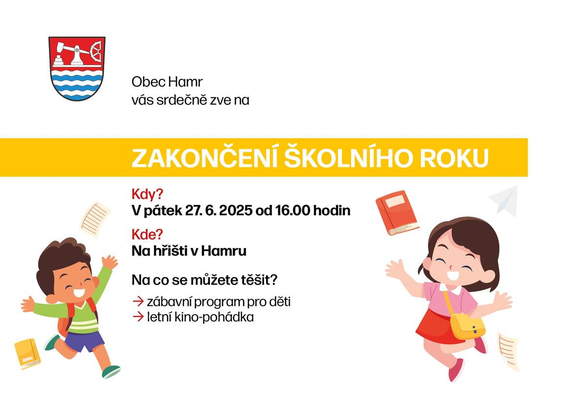 Obec Hamr ve spolupráci s SDH Hamr pořádá akci ZAKONČENÍ ŠKOLNÍHO ROKU. Připraveny jsou soutěže a večer letní kino. KDY: 27. 6. 2025 od 16.00 hodin KDE: na hřišti v Hamru. Přijďte se pobavit, těšíme se na Vás!