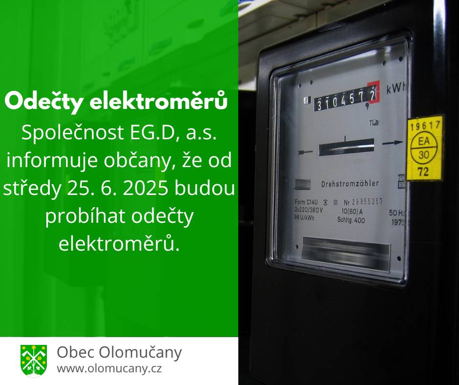 Společnost EG.D, a.s. informuje občany, že od středy 25.6.2025 budou probíhat odečty elektroměrů. Prosíme občany, kteří mají nepřístupný elektroměr, o vylepení stavu elektroměru na přístupné a viditelné místo.   Děkuji. Za EG.D, a.s., Dvořáček +420727817674